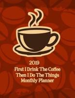 2019 First I Drink the Coffee Then I Do the Things Monthly Planner
