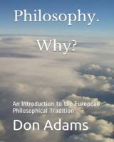 Philosophy. Why?: A Topical and Historical Introduction to European Philosophy