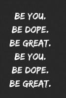 Be You. Be Dope. Be Great.