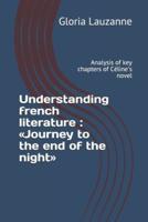 Understanding french literature :  Journey to the end of the night: Analysis of key chapters of Céline's novel