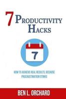 7 Productivity Hacks: How To Achieve Real Results Because Procrastination Stinks