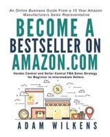 Become a Bestseller on Amazon.com; Vendor Central and Seller Central FBA Sales Strategy for Beginner to Intermediate Sellers