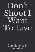 Don't Shoot I Want to Live