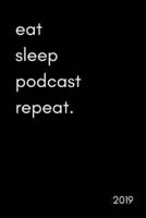 Eat Sleep Podcast Repeat 2019