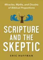 Scripture and the Skeptic: Miracles, Myths, and Doubts of Biblical Proportions
