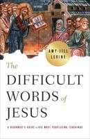 Difficult Words of Jesus: A Beginner's Guide to His Most Perplexing Teachings