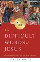 Difficult Words of Jesus Leader Guide: A Beginner's Guide to His Most Perplexing Teachings