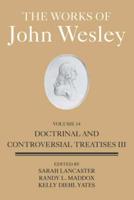 The Works of John Wesley. Volume 14 Doctrinal and Controversial Treatises III