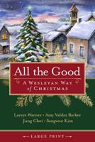 All the Good [Large Print]: A Wesleyan Way of Christmas