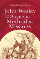 John Wesley and the Origins of Methodist Missions