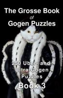 The Grosse Book of Gogen Puzzles 3: 250 Uber- and Ultra-Gogen Puzzles Book 3