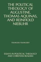 The Political Theology of Augustine, Thomas Aquinas, and Reinhold Niebuhr