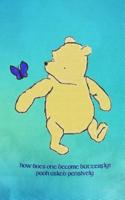 How Does One Become Butterfly? Pooh Asked Pensively