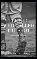 The Kid Who Called the Shot and Other Stories