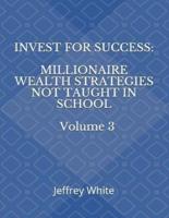 Invest For Success: Millionaire Wealth Strategies Not Taught in School