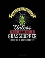 Always Be Yourself Unless You Can Be a Grasshopper Then Be a Grasshopper