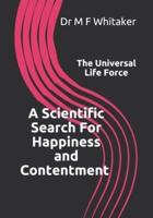 A Scientific Search For Happiness and Contentment The Universal Life Force: Human psychology and behaviour explained through physics. How science, the Big Bang, DNA, emotions, selfishness, love and a belief in god are linked.