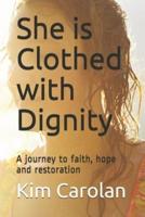 She Is Clothed with Dignity: A Journey to Faith, Hope and Restoration