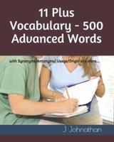 11 Plus Vocabulary - 500 Advanced words : with Synonyms/Antonyms/Usage/Origin and more...