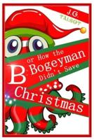 B or How the Bogeyman Didn't Save Christmas