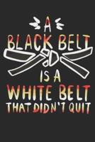 A Black Belt Is A White Belt That Didn't Quit