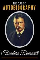 The Classic Autobiography of Theodore Roosevelt