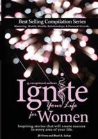 Ignite Your Life for Women : Thirty-five inspiring stories that will create success in every area of your life