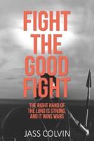 Fight the Good Fight: The Right Hand of the Lord is Strong, and it Wins Wars