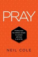 PRAY: Finding Ways For Ordinary People To Connect With God In All Of Life