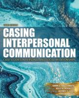 Casing Interpersonal Communication: Case Studies in Personal and Social Relationships