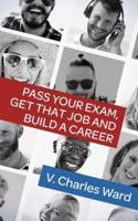 Pass Your Exam, Get That Job and Build a Career: Everything you need to know about exam and interview technique