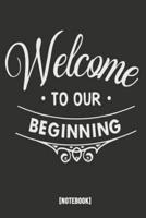 Welcome to Our Beginning [Notebook]