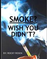 Smoke? Wish You Didn't?