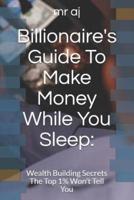 Billionaire's Guide to Make Money While You Sleep