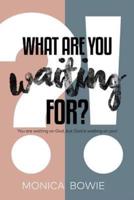 What Are You Waiting For?