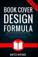 Book Cover Design Formula: Create Book Covers That Captivate Readers: Complete DIY Book Cover Design Guide for Self-published and Indie Authors