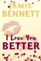 I Love You Better
