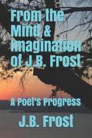 From the Mind and Imagination of J.B. Frost
