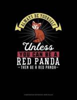 Always Be Yourself Unless You Can Be a Red Panda Then Be a Red Panda