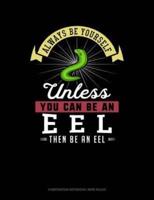 Always Be Yourself Unless You Can Be an Eel Then Be an Eel