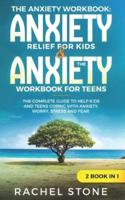 The Anxiety Workbook: "Anxiety Relief for Kids" & "The Anxiety Workbook for Teens": The Complete Guide to Help Kids and Teens Coping with Anxiety, Worry, Stress and Fear - 2 Books in 1