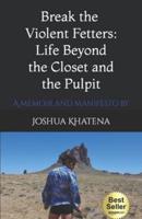 Break the Violent Fetters: Life Beyond the Pulpit and the Closet