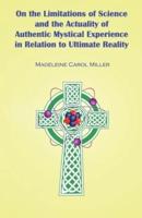 On the Limitations of Science and the Actuality of Authentic Mystical Experience in Relation to Ultimate Reality