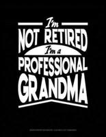 I'm Not Retired I'm a Professional Grandma
