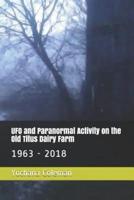 UFO and Paranormal Activity on the Old Titus Dairy Farm: 1963 - 2018