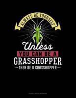 Always Be Yourself Unless You Can Be a Grasshopper Then Be a Grasshopper