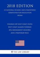 Fisheries Off West Coast States - West Coast Salmon Fisheries - 2016 Management Measures and a Temporary Rule (Us National Oceanic and Atmospheric Administration Regulation) (Noaa) (2018 Edition)