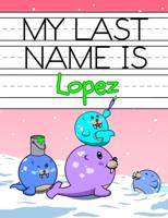 My Last Name is Lopez: Personalized Primary Name Tracing Workbook for Kids Learning How to Write Their Last Name, Practice Paper with 1" Ruling Designed for Children in Preschool and Kindergarten
