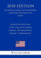 Fisheries Off West Coast States - West Coast Salmon Fisheries - 2017 Management Measures - Temporary Rule (Us National Oceanic and Atmospheric Administration Regulation) (Noaa) (2018 Edition)