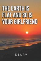 The Earth Is Flat and So Is Your Girlfriend Diary